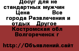 Досуг для не стандартных мужчин!!! › Цена ­ 5 000 - Все города Развлечения и отдых » Другое   . Костромская обл.,Волгореченск г.
